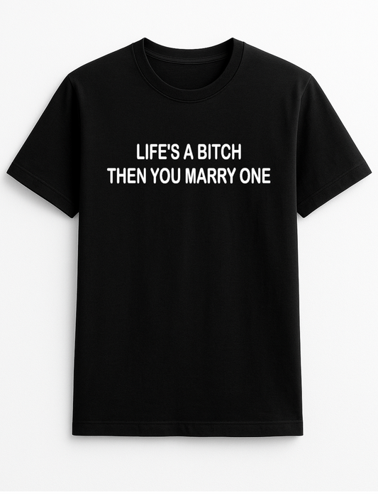 Life's a Bitch Then You Marry One Humorous Funny Slogan Personalised Colours Unisex Tee Top T-Shirt Gift Black