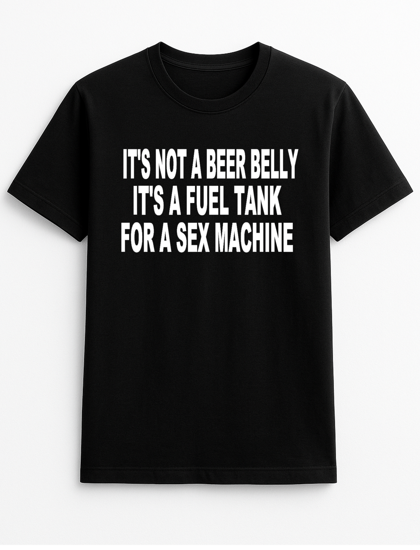It's Not a Beer Belly It's a Fuel Tank for a Sex Machine Funny Humour Slogan Personalised Colours Unisex T-Shirt Gift Black