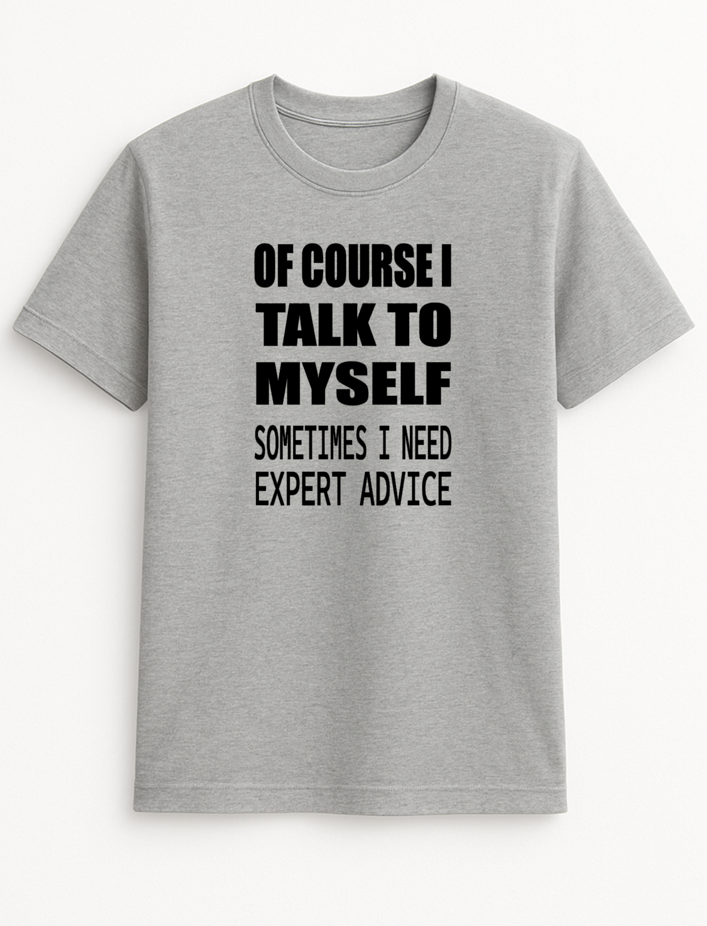 of Course I Talk to Myself Sometimes I Need Expert Advice Humorous Funny Novelty Personalised Colours Slogan Unisex T-Shirt Top Tee Gift Black