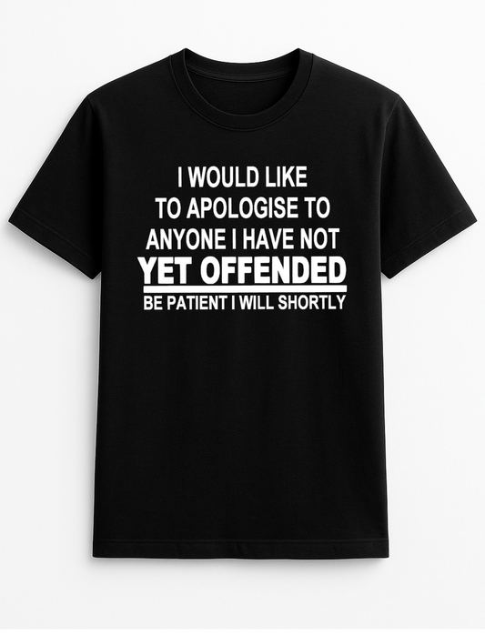 I Would Like to Apologise to Anyone Not Yet Offended Humorous Funny Slogan Personalised Colours Unisex T-Shirt Gift Black