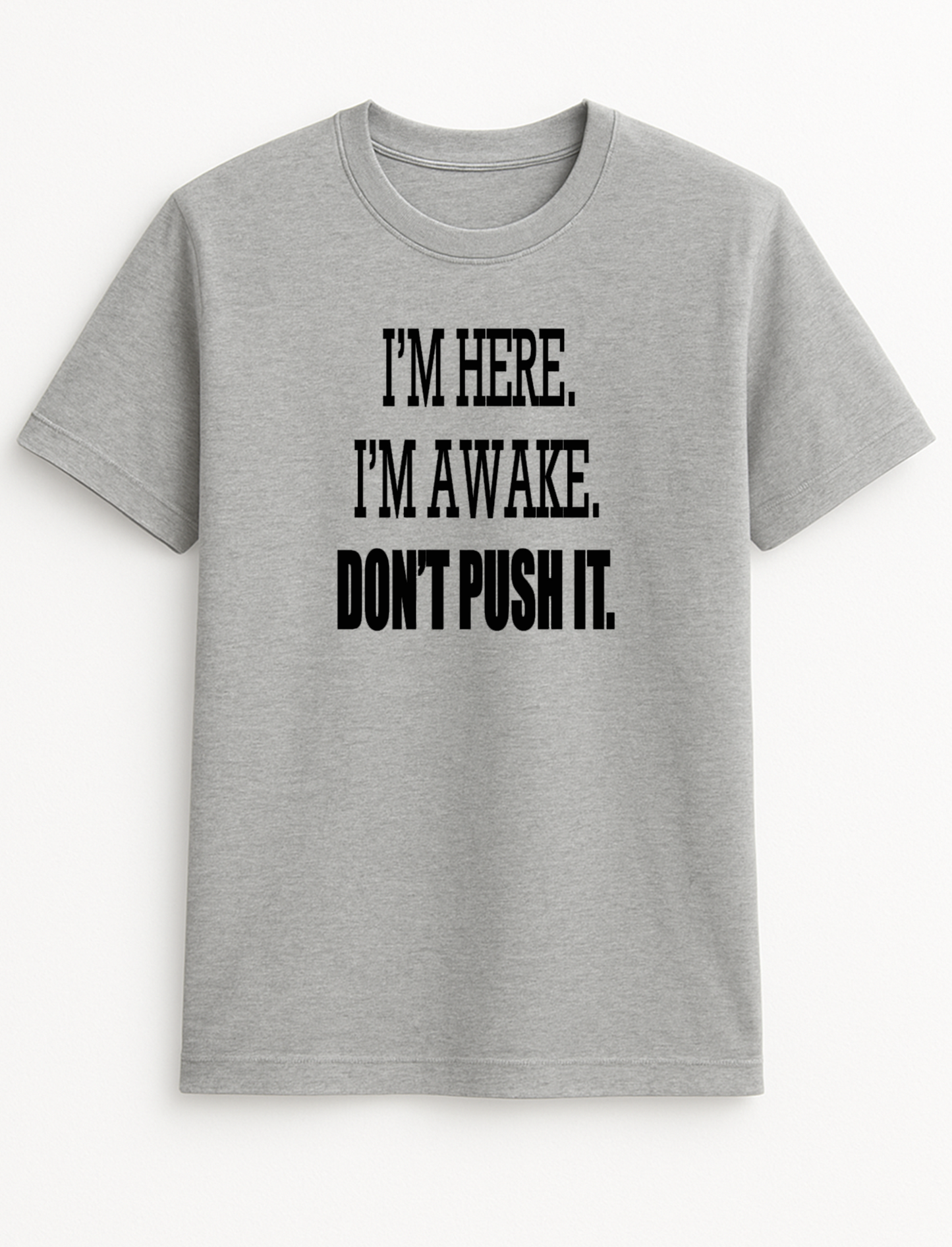 I'm Here I'm Awake Don't Push it Humorous Funny Novelty Personalised Colours Slogan Unisex T-Shirt Top Tee Gift Black