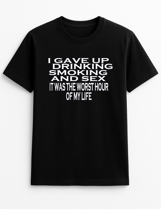 I Gave up Drinking Smoking and Sex. It was The Worst Hour of My Life Humorous Funny Slogan Personalised Colours Unisex T-Shirt Gift Black