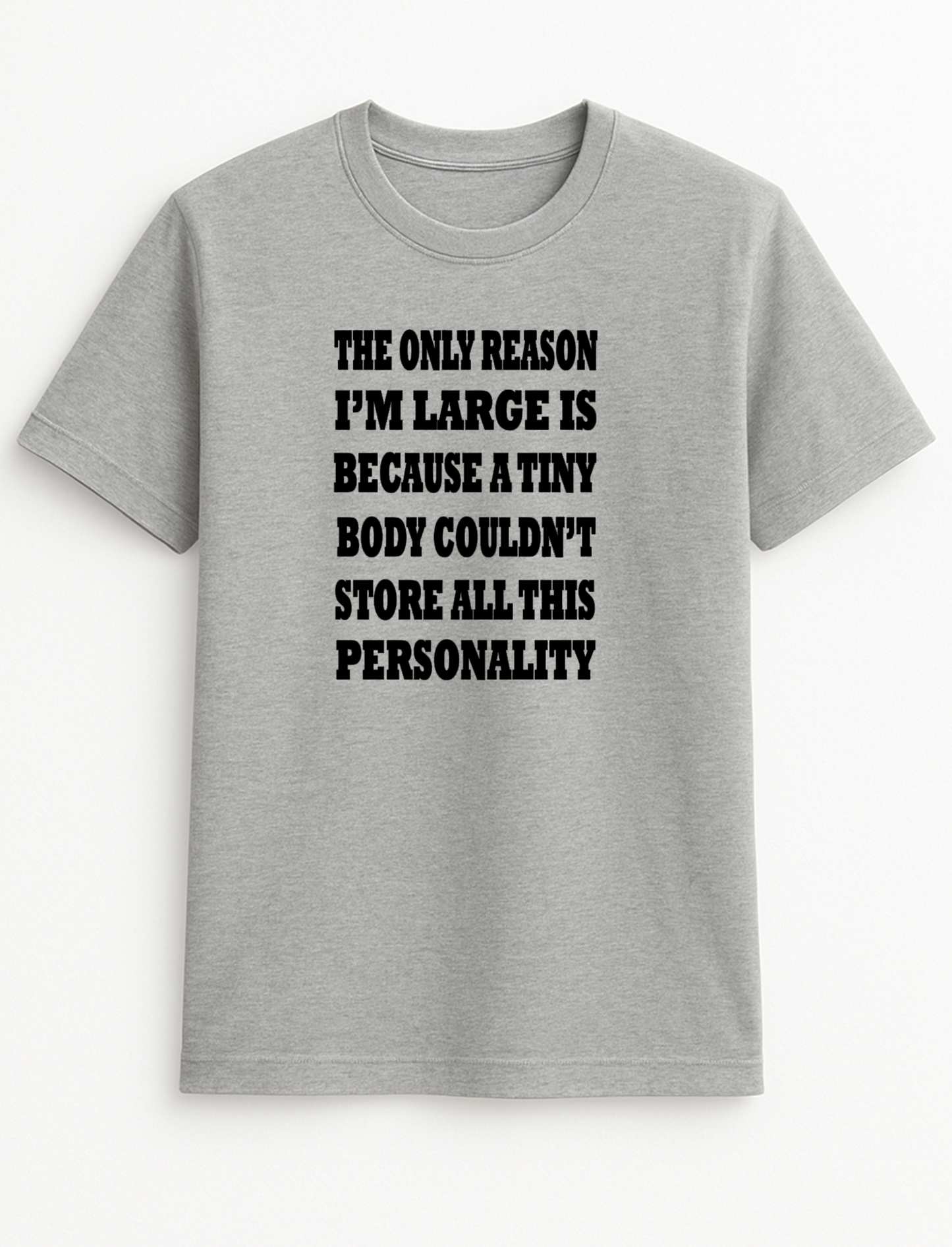 The Only Reason I'm Large is Because A Tiny Body Couldn't Store All This Personality Fat Humorous Funny Novelty Colours Slogan Unisex T-Shirt Black