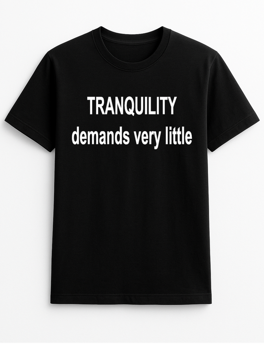 Tranquillity Demands Very Little Humour Funny Slogan Personalised Colours Unisex Top Tee T-Shirt Gift Black
