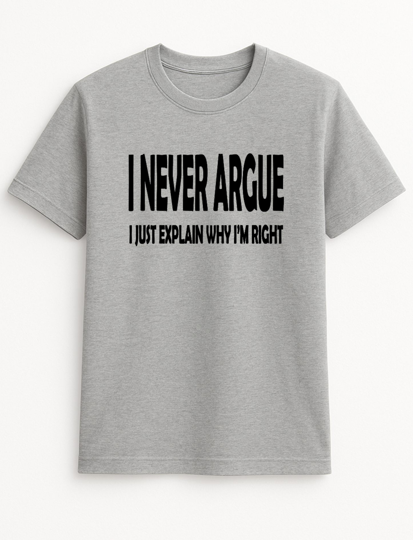 I Never Argue I Just Explain Why I'm Right Humorous Funny Novelty Personalised Colours Slogan Unisex T-Shirt Top Tee Gift Black