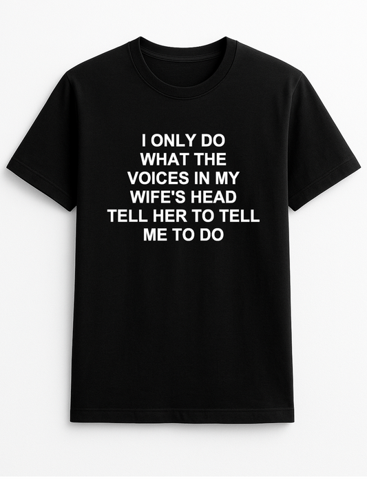 I Only Do What The Voices in My Wife's Head Tell Her to Tell Me What to Do Slogan Funny Humour Slogan Personalised Colours Unisex T-Shirt Gift Black