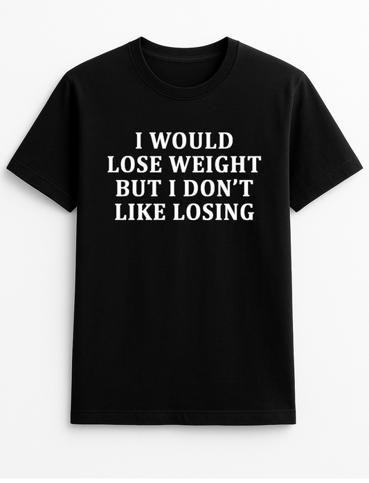 I Would Lose Weight But I Don't Like Losing Funny Humour Slogan Personalised Colours Unisex T-Shirt Gift Black
