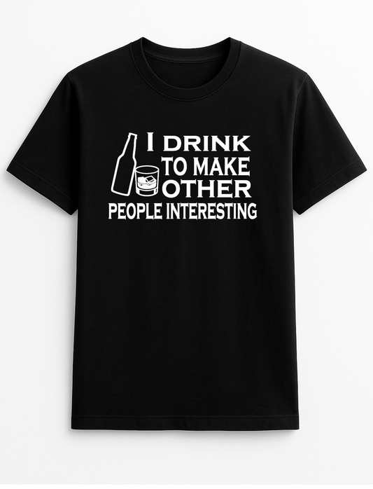 I Drink to Make Others Interesting Humorous Funny Slogan Personalised Colours Unisex T-Shirt Gift Black