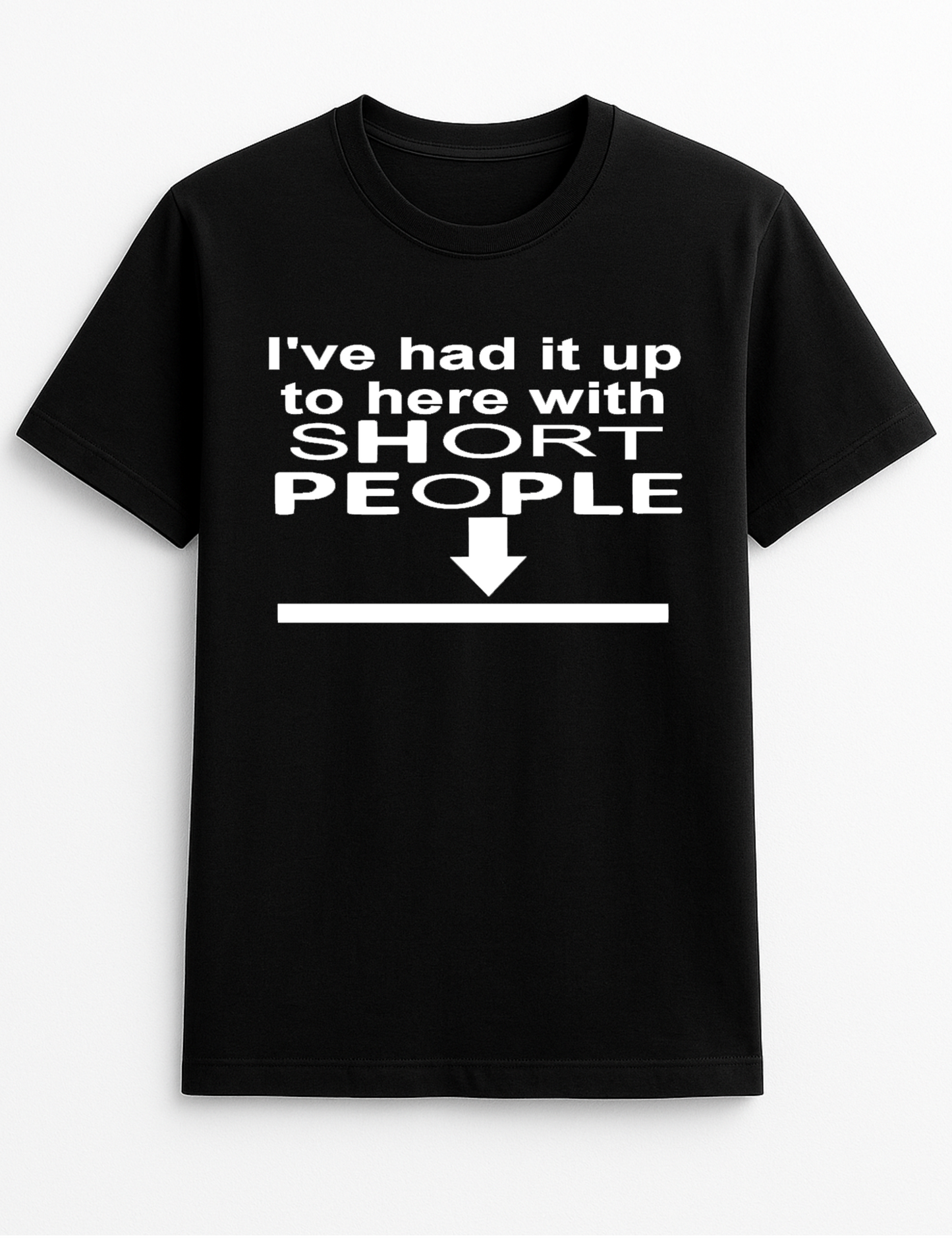 I've Had it up to Here with Short People Humorous Funny Slogan Personalised Colours Unisex T-Shirt Gift Black, S-XXL