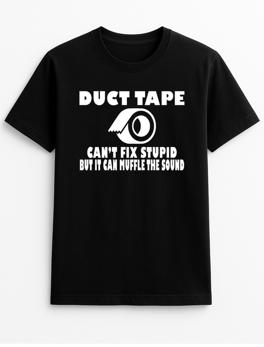 Duct Tape Can't Fix Stupid But It Can Muffle The Sound Funny Humour Slogan Personalised Colours Unisex T-Shirt Gift Black