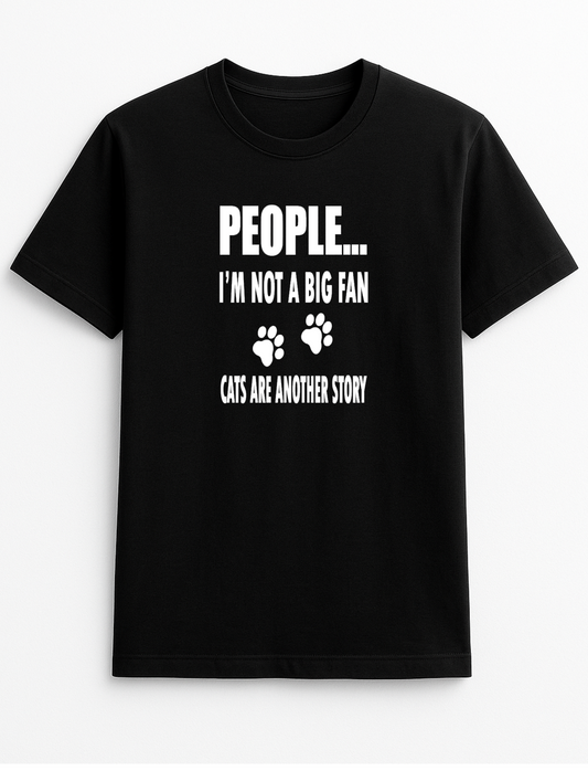 People ... I'm Not A Big Fan Cats are Another Story Humorous Funny Novelty Personalised Colours Slogan Unisex T-Shirt Top Tee Gift Black