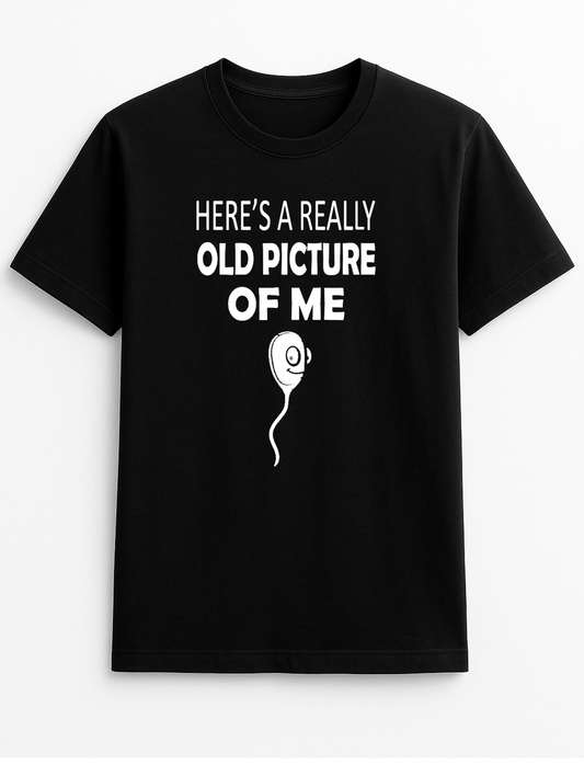 Here's A Really Old Picture of Me Sperm Rude Humorous Funny Novelty Personalised Colours Slogan Unisex T-Shirt Black