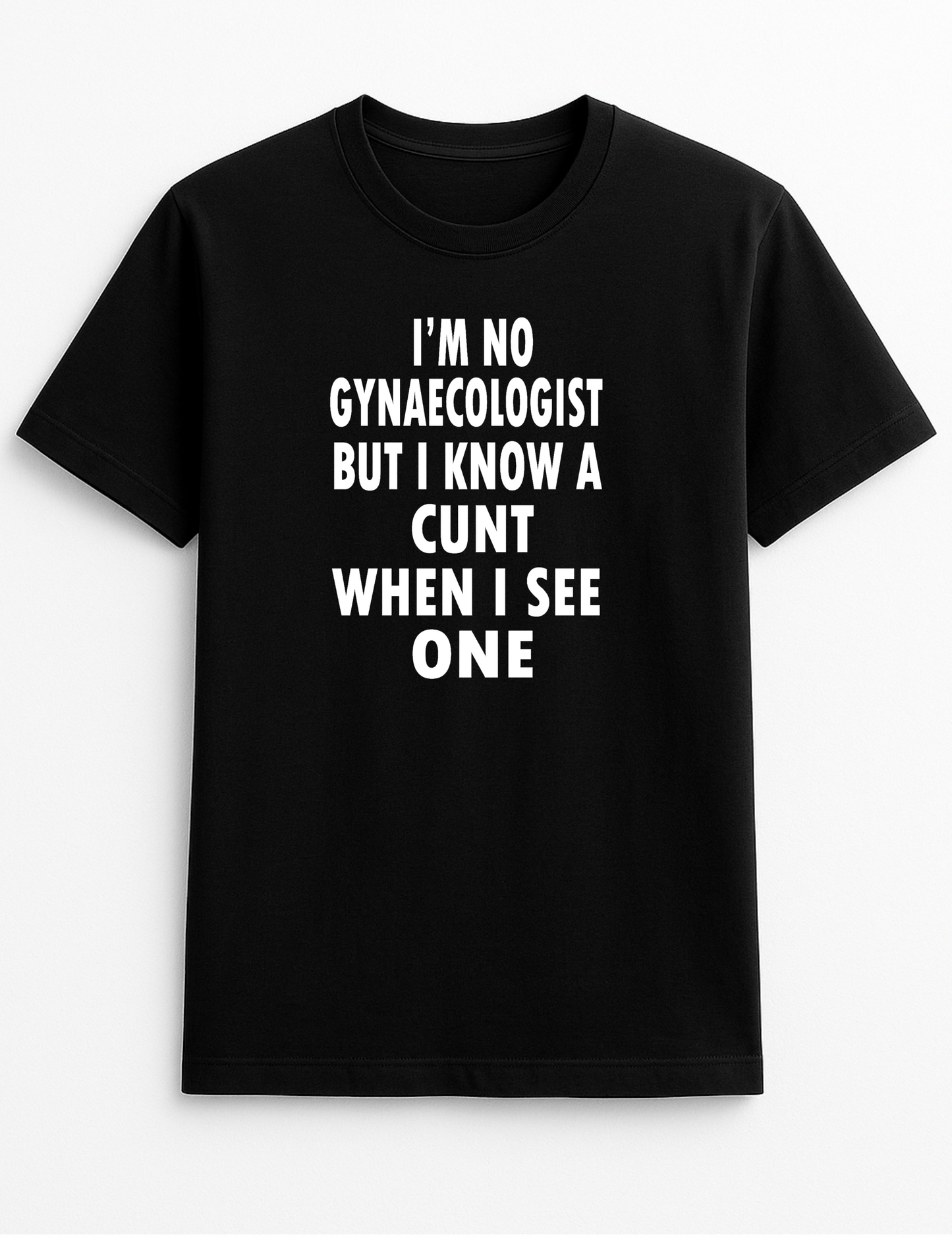 I'm No Gynecologist But I Know A C*nt When I See One Funny Humour Slogan Personalised Colours Unisex T-Shirt Gift Black