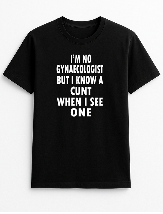 I'm No Gynecologist But I Know A C*nt When I See One Funny Humour Slogan Personalised Colours Unisex T-Shirt Gift Black