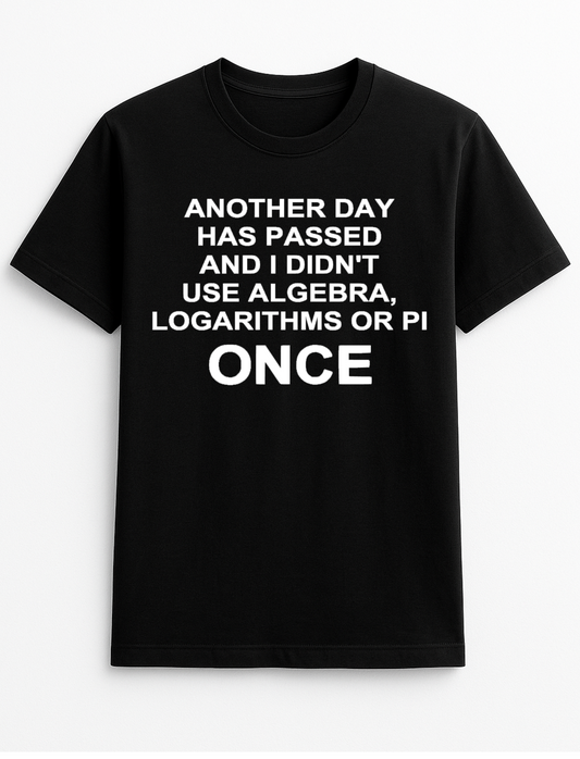 Another Day Has Passed and I Didn't Use Algebra Humorous Funny Slogan Personalised Colours Unisex T-Shirt Gift Black