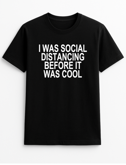 I was Social Distancing Before It was Cool Humorous Funny Slogan Personalised Colours Unisex T-Shirt Gift Black
