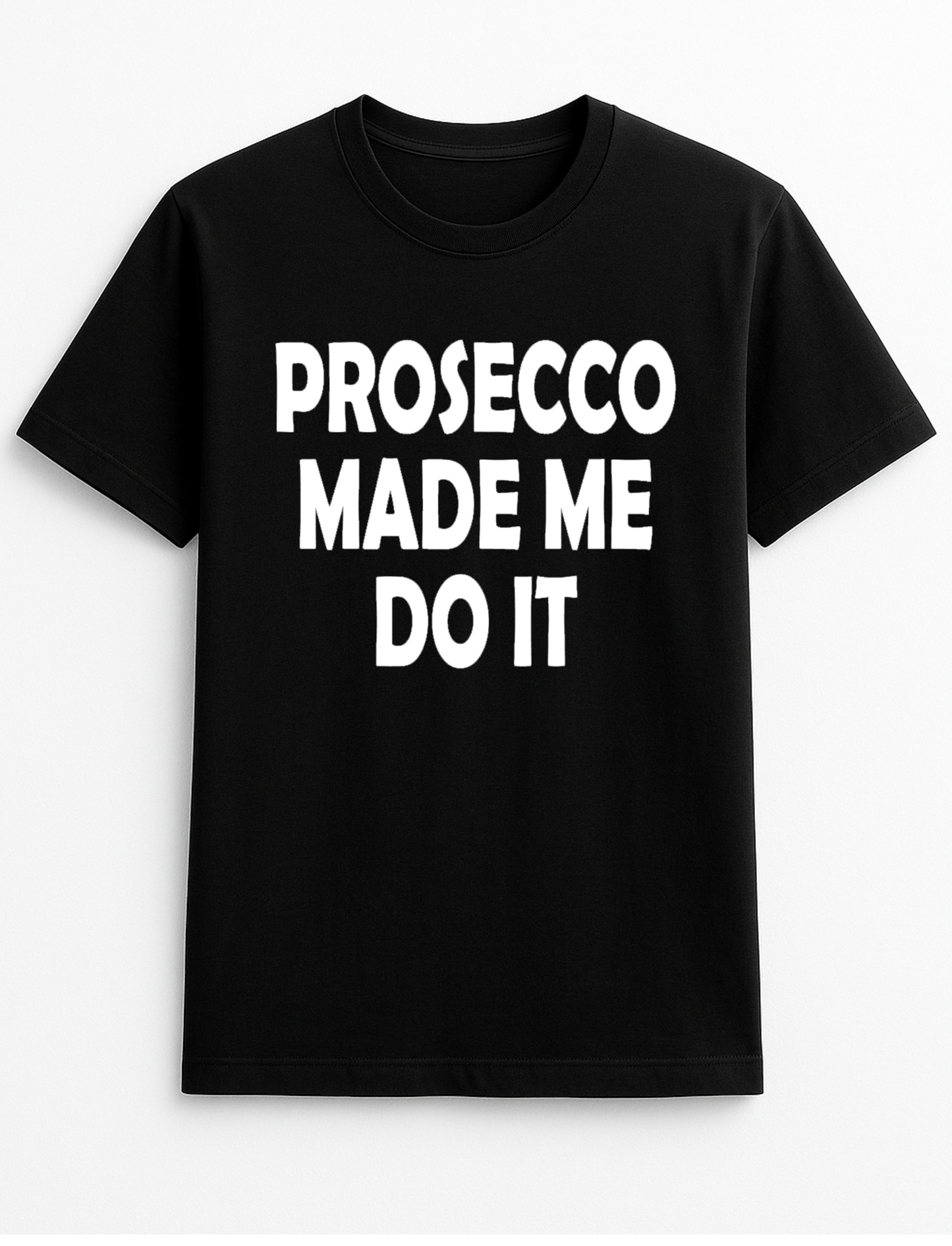 Prosecco Made Me Do It Humorous Funny Slogan Personalised Colours Unisex T-Shirt Gift Black