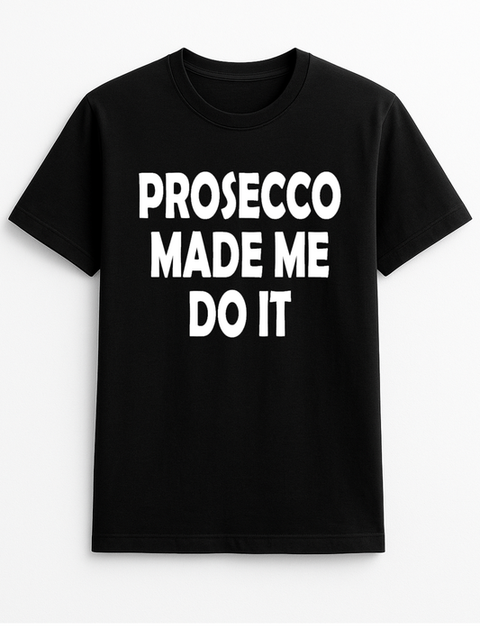 Prosecco Made Me Do It Humorous Funny Slogan Personalised Colours Unisex T-Shirt Gift Black