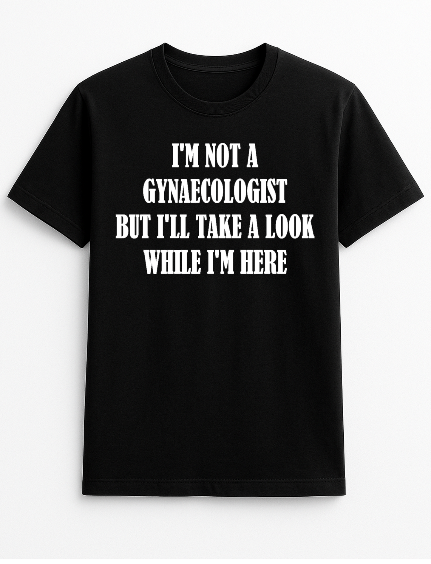 I'm Not A Gynecologist But I'll Take A Look Anyway Slogan Funny Humour Slogan Personalised Colours Unisex T-Shirt Gift Black, S-XXL