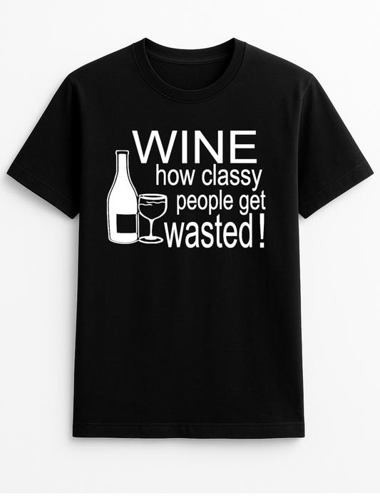 Wine ...How Classy People Get Wasted Slogan Funny Humour Slogan Personalised Colours Unisex T-Shirt Gift