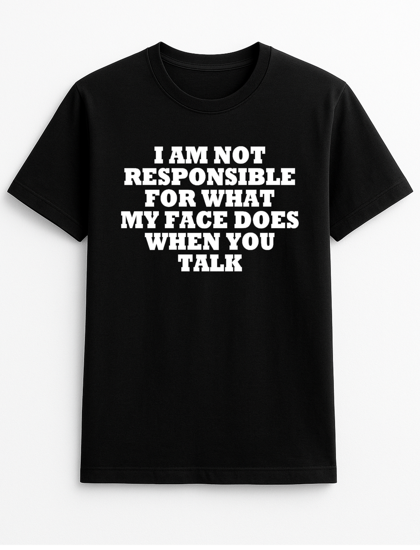 I Am Not Responsible for What My Face Does When You Talk Humorous Funny Novelty Personalised Colours Slogan Unisex T-Shirt Top Tee Gift Black