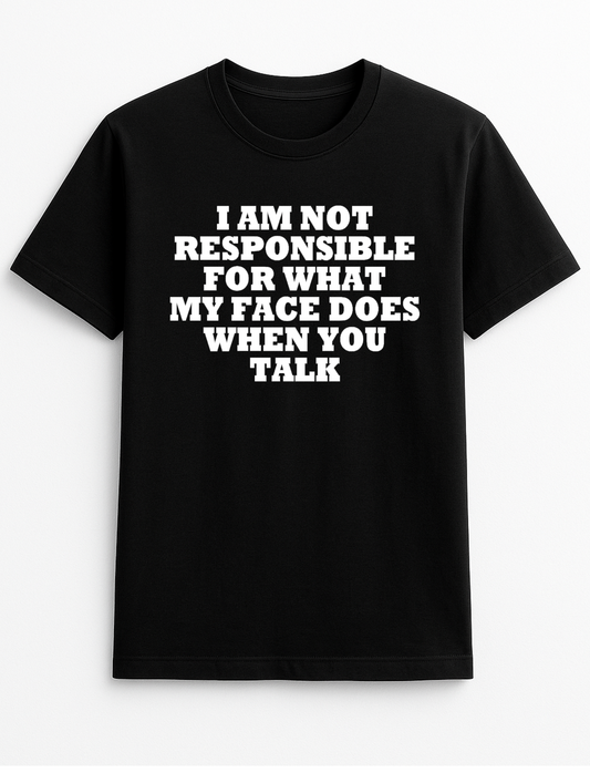 I Am Not Responsible for What My Face Does When You Talk Humorous Funny Novelty Personalised Colours Slogan Unisex T-Shirt Top Tee Gift Black
