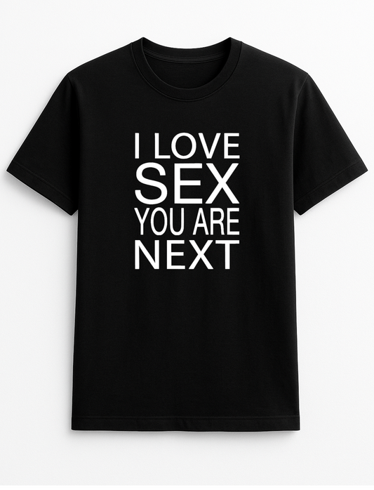 I Love Sex You are Next Slogan T-Shirt Gift