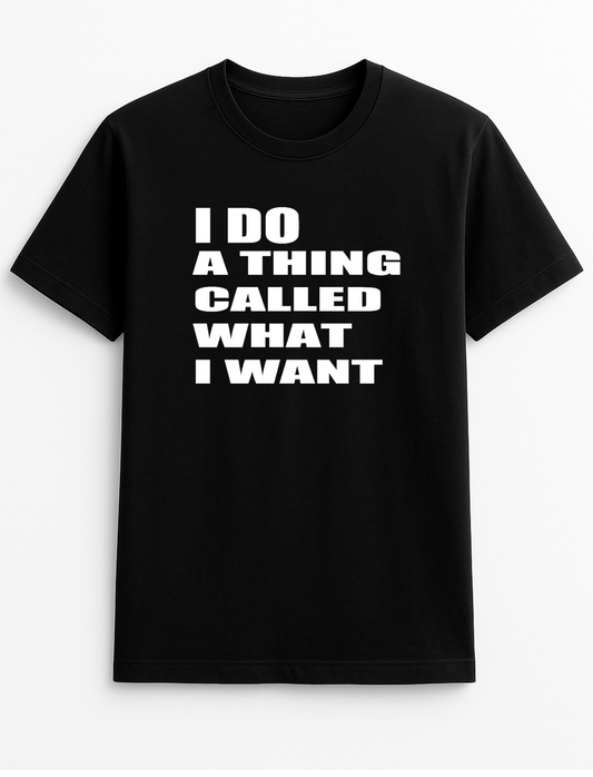 I Do A Thing Called What I Want Humorous Funny Novelty Personalised Colours Slogan Unisex T-Shirt Top Tee Gift Black