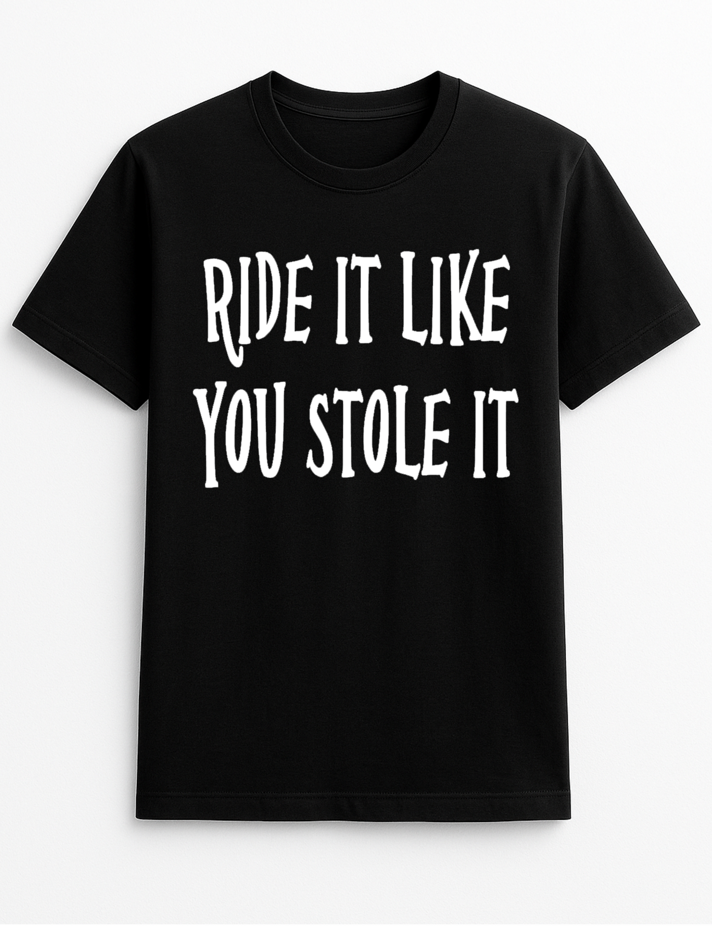 Ride it Like You Stole it Humorous Funny Slogan Personalised Colours Unisex T-Shirt Gift Black