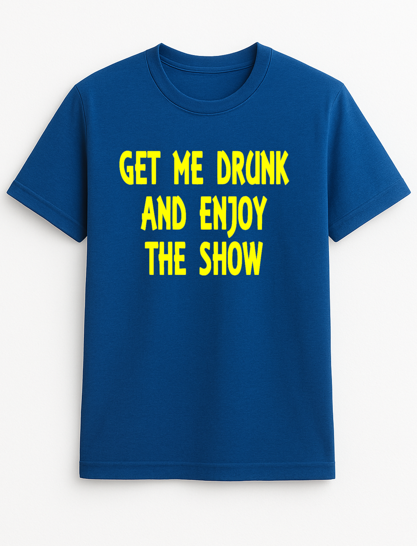 Get Me Drunk and Watch The Show Humorous Funny Slogan Personalised Colours Unisex T-Shirt Gift Black