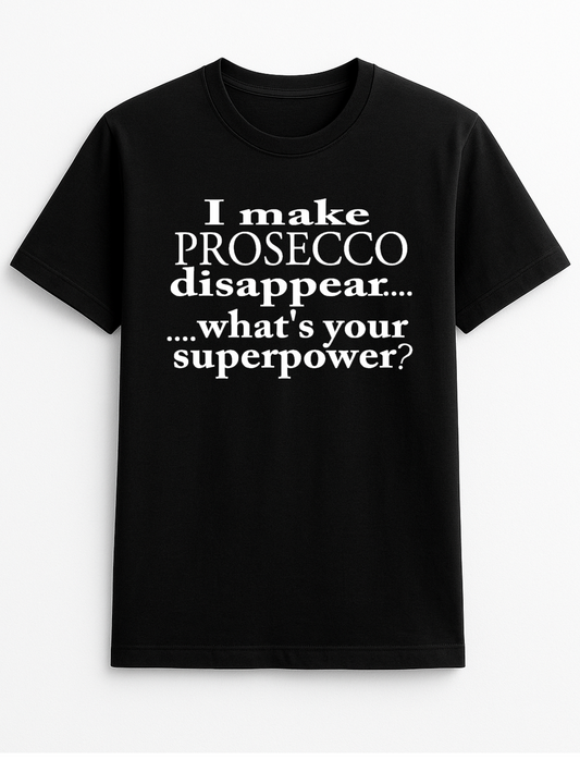 I Make Prosecco Disappear What's Your Superpower Humorous Funny Slogan Personalised Colours Unisex Top Tee T-Shirt Gift Black