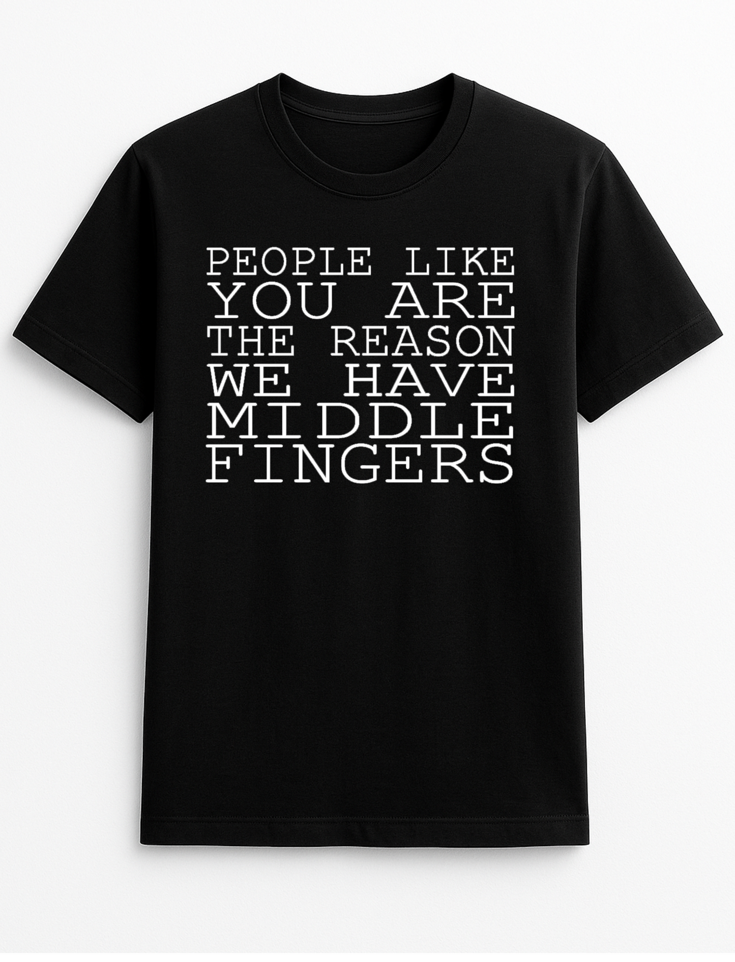 People Like You are The Reason We Have Middle Fingers Rude Humorous Funny Novelty Personalised Colours Slogan Unisex T-Shirt Top Tee Gift Black