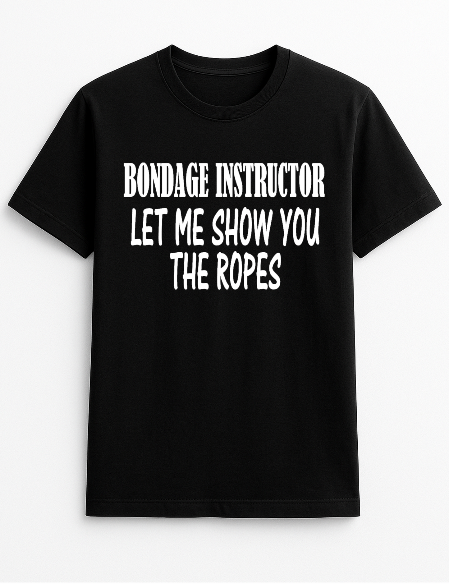 Bondage Instructor Let me Show You The Ropes Cheeky Funny Humour Slogan Personalised Colours Unisex T-Shirt Gift Black