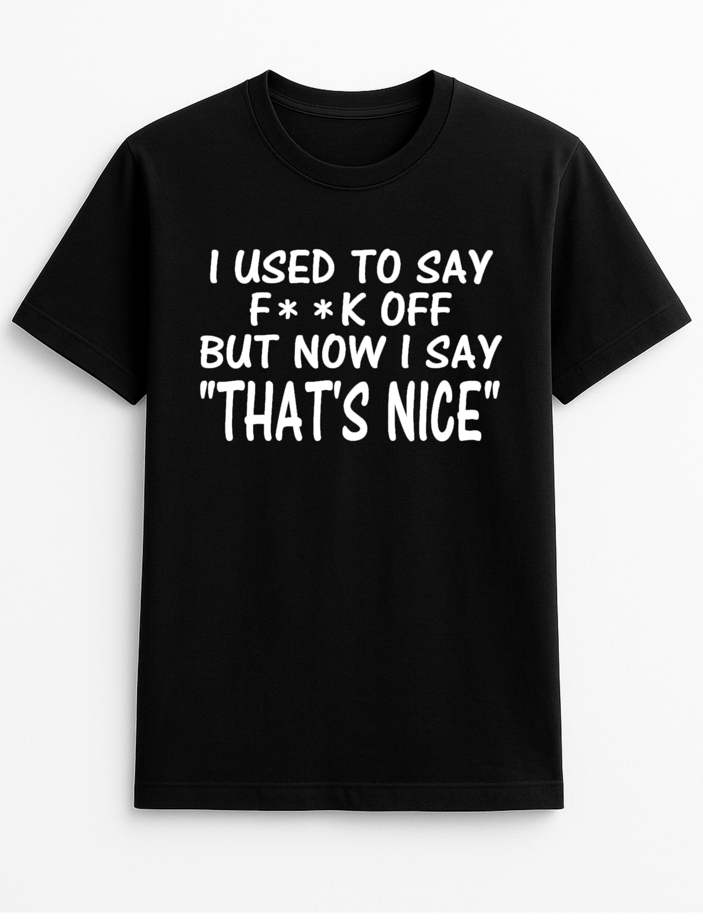 I Used to Say F**k Off but Now I Say That's Nice Funny Humour Slogan Personalised Colours Unisex T-Shirt Gift Black