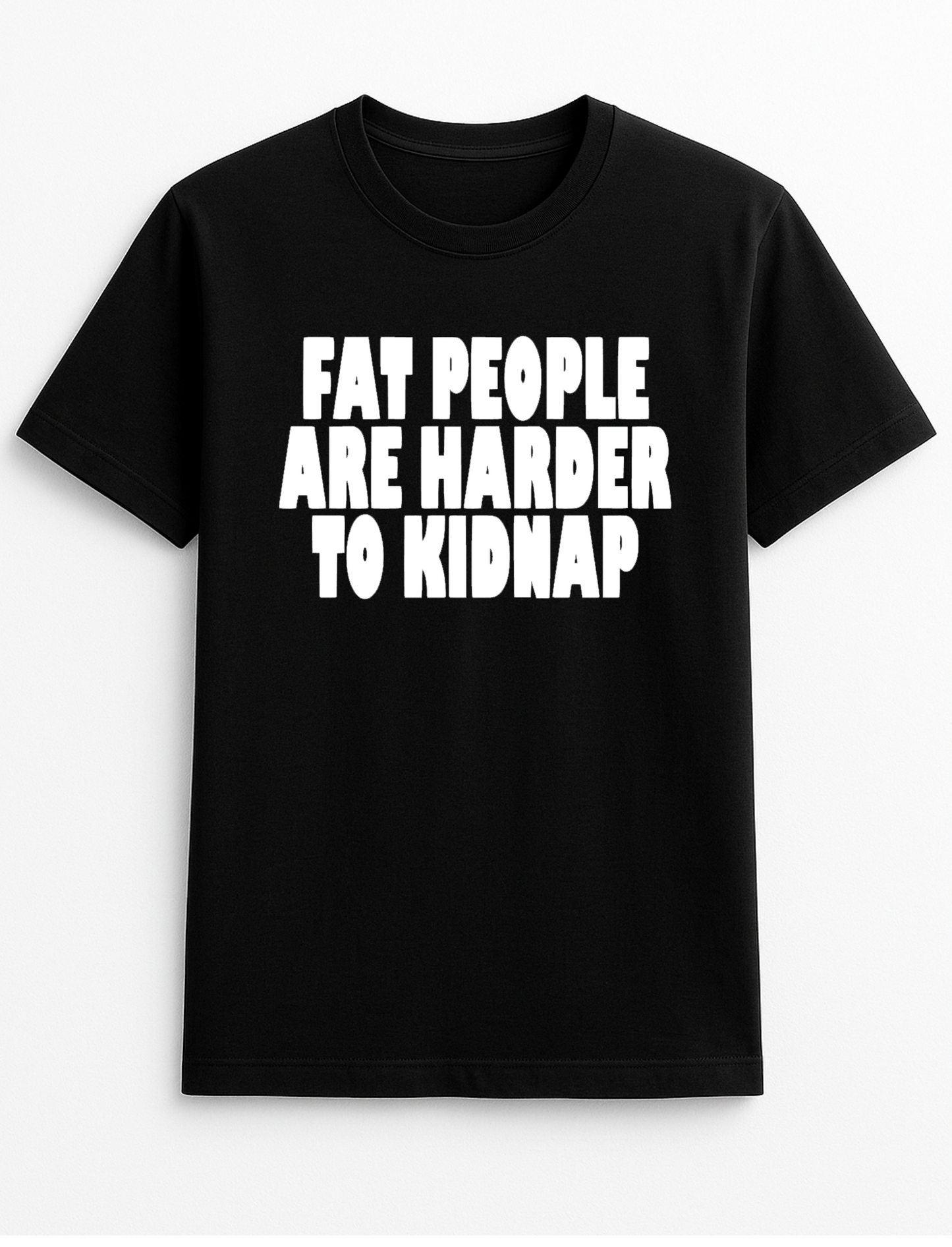 Fat People are Harder to Kidnap Funny Humour Slogan Personalised Colours Unisex T-Shirt Gift Black