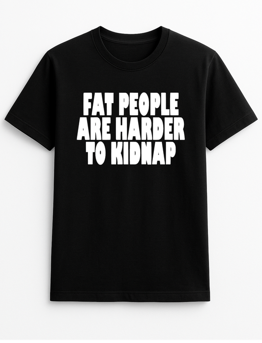 Fat People are Harder to Kidnap Funny Humour Slogan Personalised Colours Unisex T-Shirt Gift Black