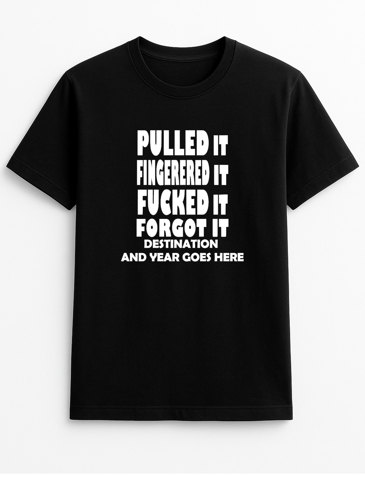 Pulled It Fingered It Fucked It Forgot It Destination and Year Customised Slogan T-Shirt