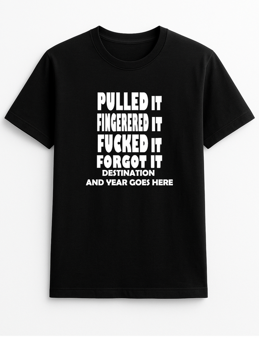 Pulled It Fingered It Fucked It Forgot It Destination and Year Customised Slogan T-Shirt