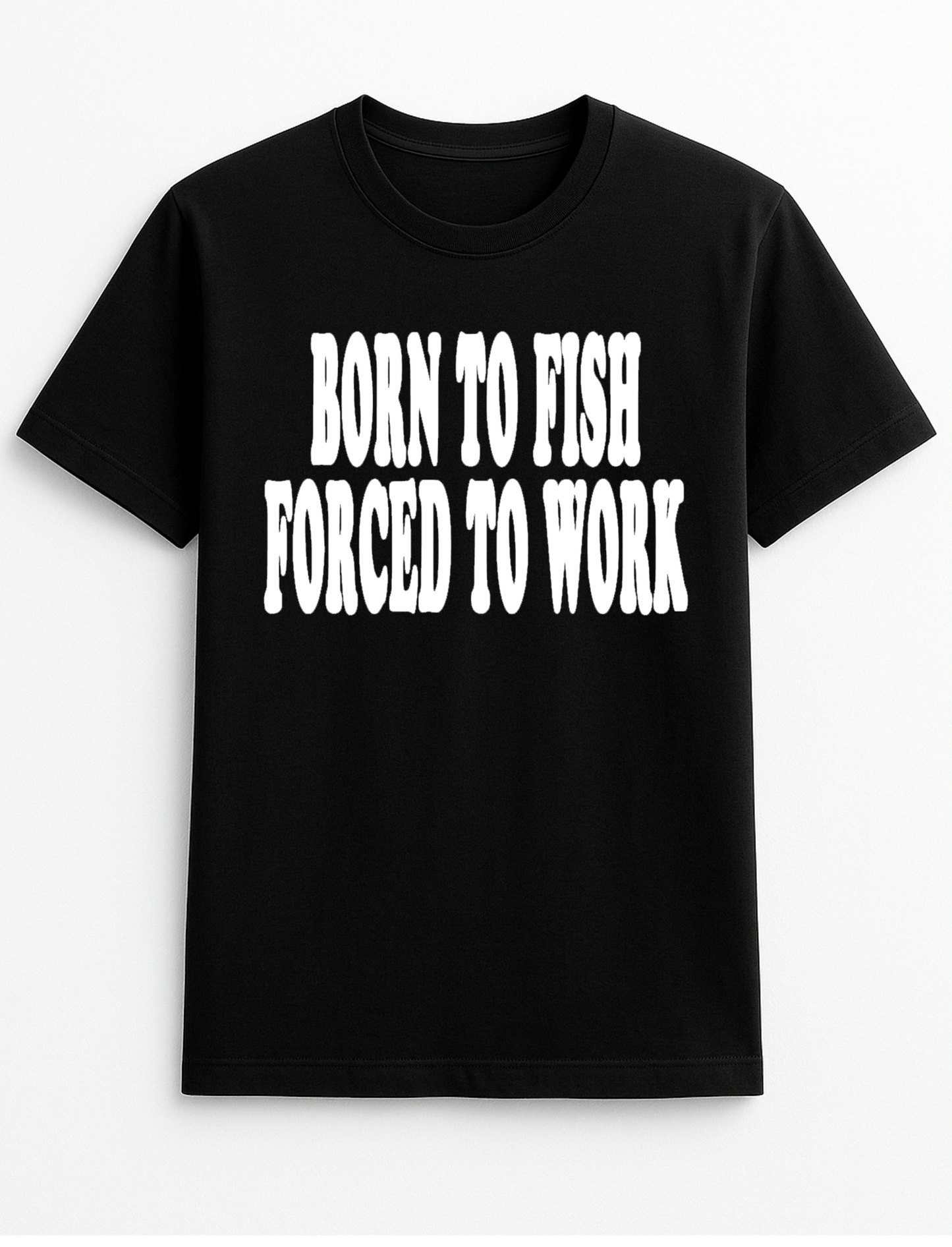 Born to Fish Forced to Work Humorous Funny Personalised Slogan Unisex T-Shirt Gift Black