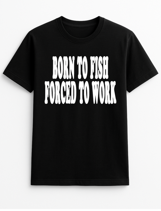Born to Fish Forced to Work Humorous Funny Personalised Slogan Unisex T-Shirt Gift Black