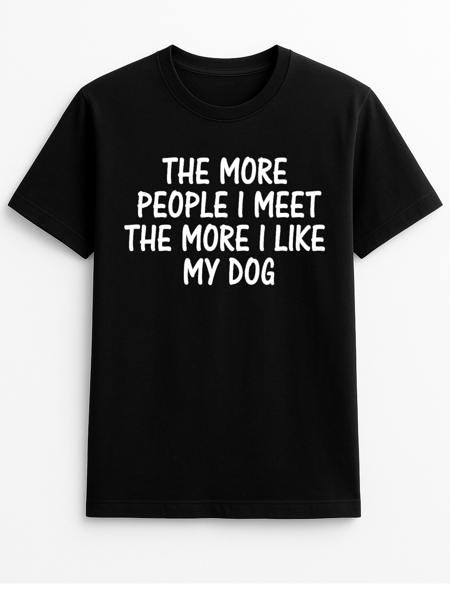 The More People I Meet The More I Like My Dog Funny Humour Slogan Personalised Colours Unisex T-Shirt Gift Black