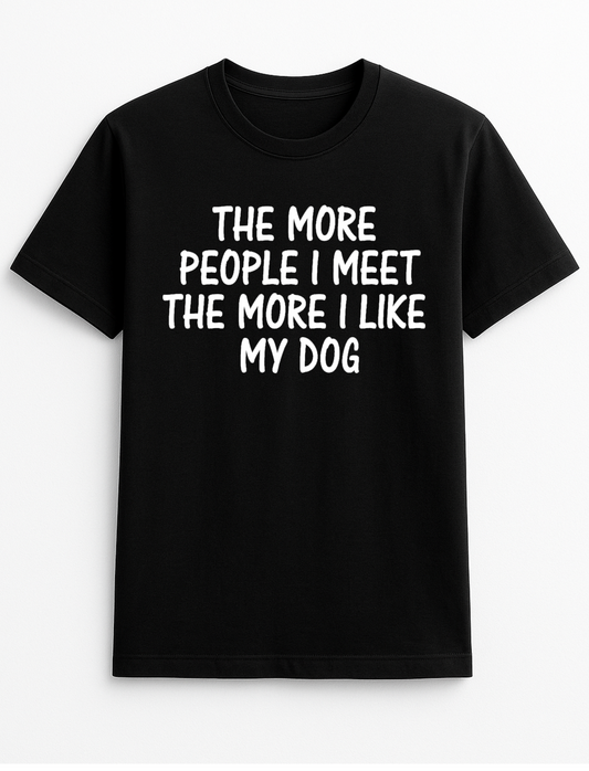 The More People I Meet The More I Like My Dog Funny Humour Slogan Personalised Colours Unisex T-Shirt Gift Black