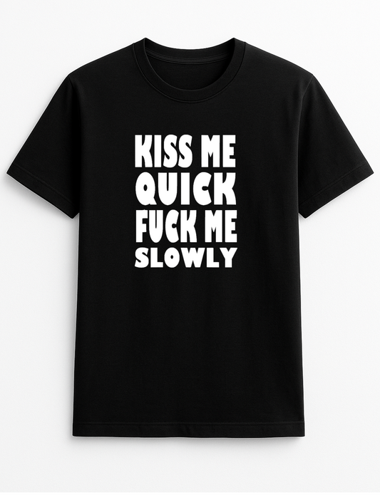 Kiss Me Quick Fuck Me Slowly Slogan T-Shirt Gift