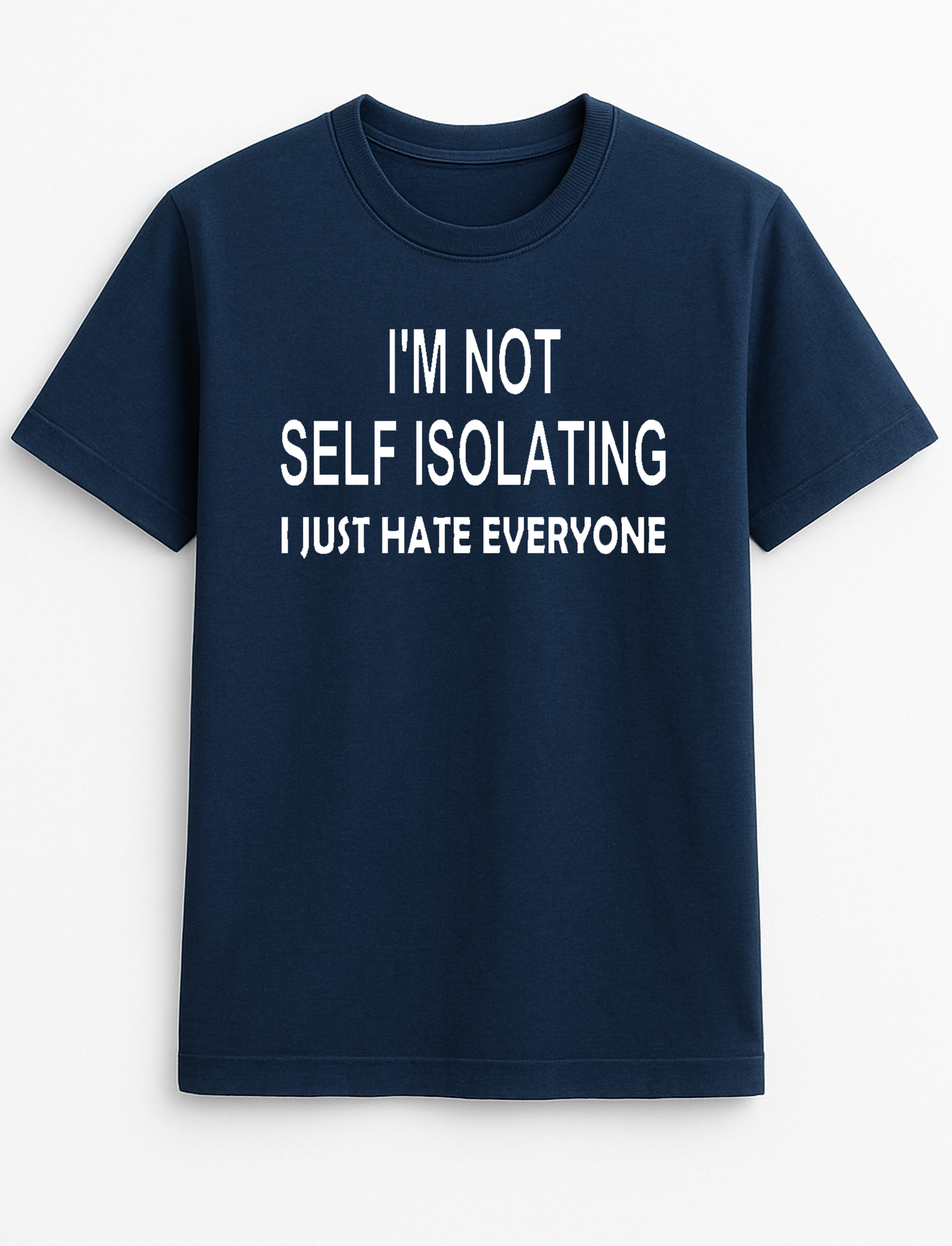 I'm Not Self Isolating I Just Hate Everyone Humorous Funny Slogan Personalised Choice Colours Unisex Tee Top T-Shirt Gift Black
