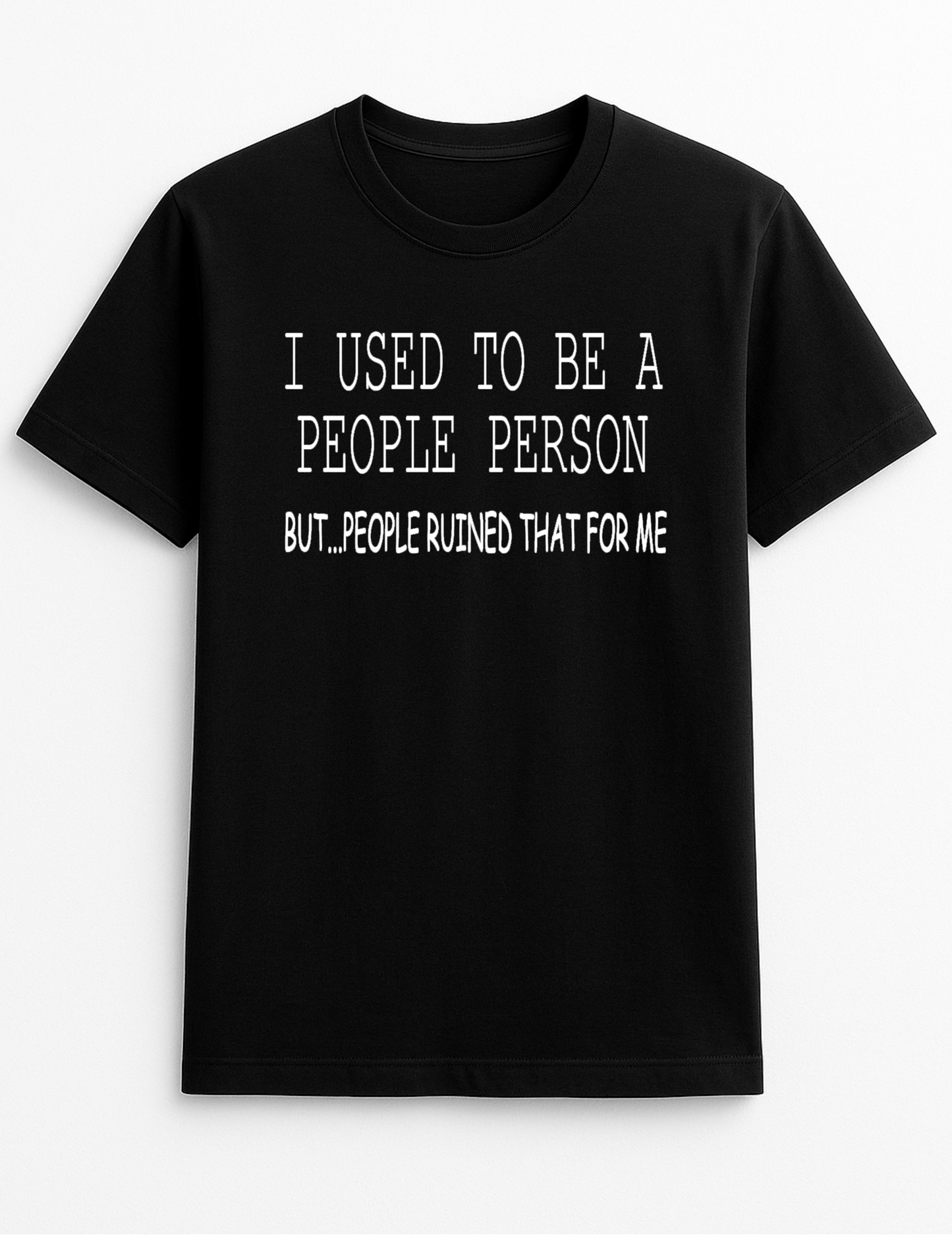 I Used to Be A People Person But People Ruined That for Me Humorous Funny Novelty Personalised Colours Slogan Unisex T-Shirt Top Tee Gift Black