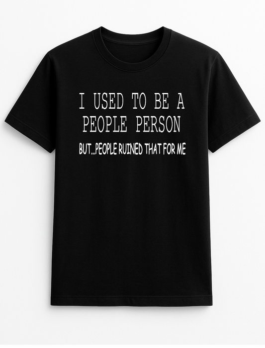 I Used to Be A People Person But People Ruined That for Me Humorous Funny Novelty Personalised Colours Slogan Unisex T-Shirt Top Tee Gift Black