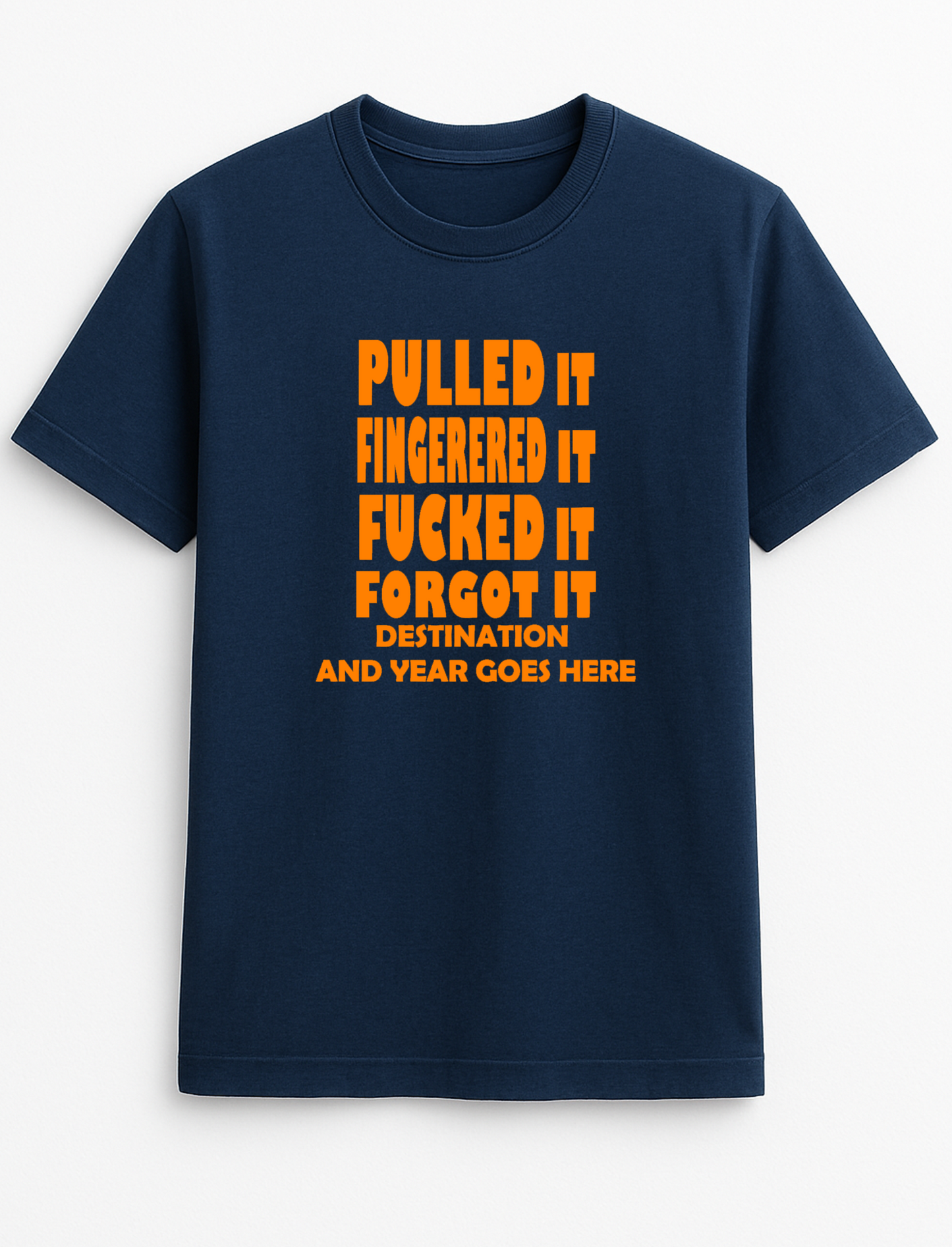 Pulled It Fingered It Fucked It Forgot It Destination and Year Customised Slogan T-Shirt