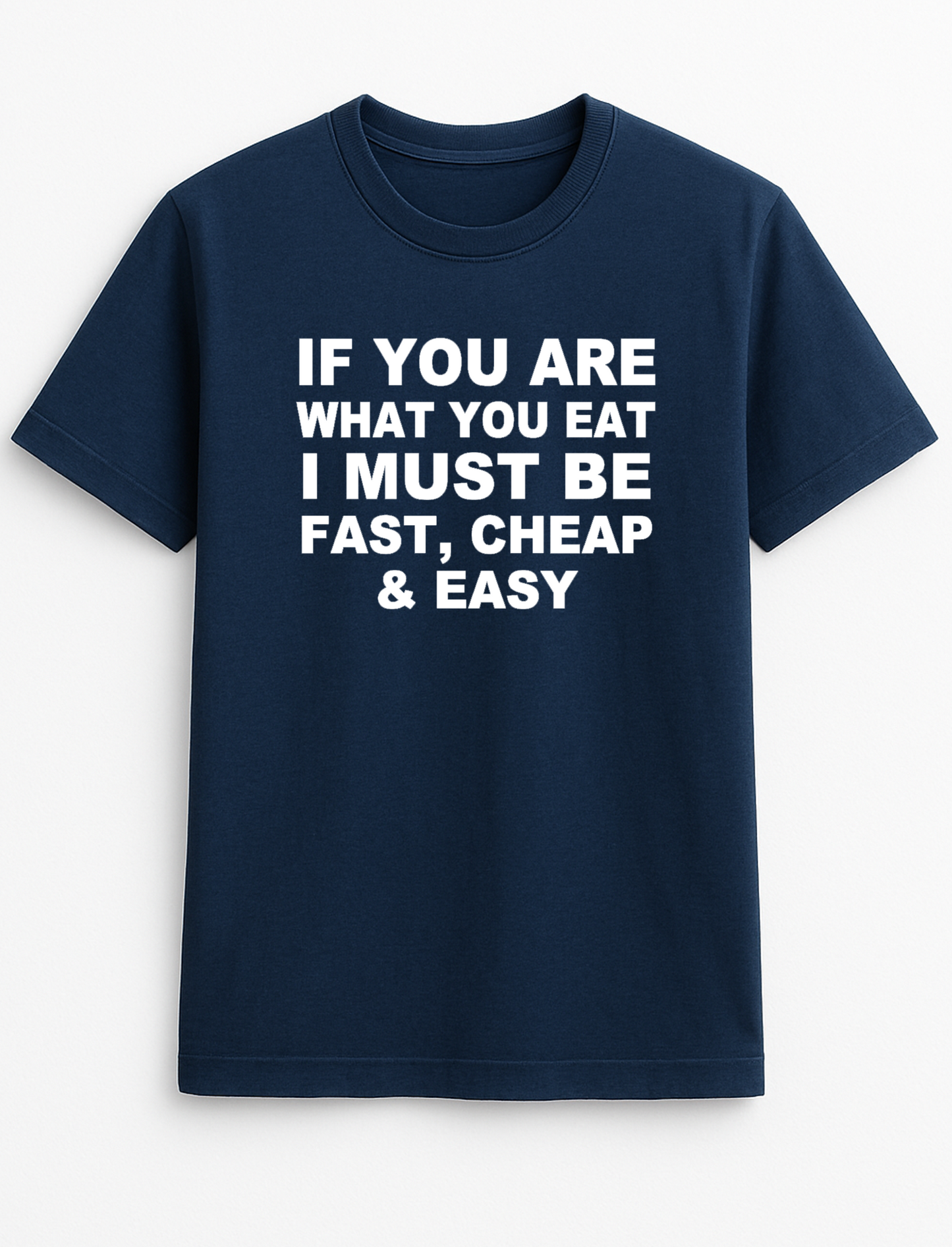 If You are What You Eat I Must Be Fast Cheap & Easy Humorous Funny Novelty Personalised Colours Slogan Unisex T-Shirt Top Tee Gift Black