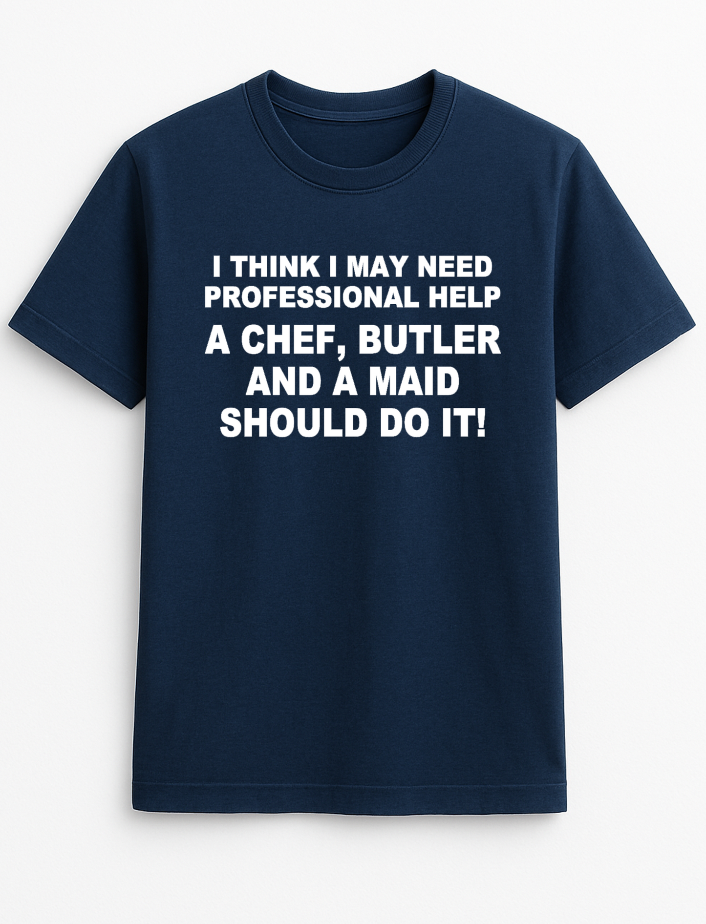 I Think I Need Professional Help A Chef Butler & A Maid Should Do It Humorous Funny Novelty Personalised Colours Slogan Unisex T-Shirt Top Tee Gift Black