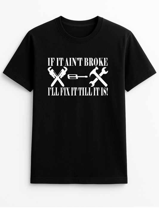 If It Ain't Broke I'll Fix It Till It is! Cheeky Funny Humour Slogan Personalised Colours Unisex T-Shirt Gift Black